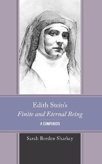 Edith Stein's Finite and Eternal Being -  Sarah Borden Sharkey