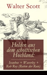 Helden aus dem schottischen Hochland: Ivanhoe + Waverley + Rob Roy (Robin der Rote) - Walter Scott