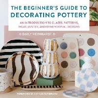 Beginner's Guide to Decorating Pottery -  Emily Reinhardt