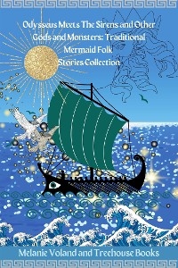 Odysseus Meets The Sirens and Other Gods and Monsters: Traditional Mermaid Folk Stories Collection - Treehouse Books, Melanie Voland