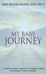 My Baby Journey - A Guided Journal to Support You Through The Peaks And Valleys Of Trying To Conceive - Karen Balumbu-Bennett