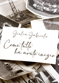 Come tutto ha avuto inizio - Giulia Gabriele