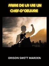 Faire de la vie un chef-d'œuvre (Traduit) - Orison Swett Marden