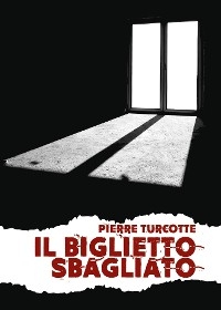 Il biglietto sbagliato - Pierre Turcotte