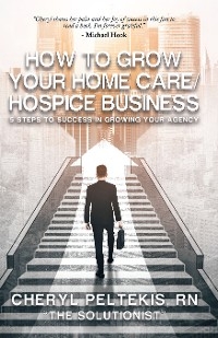 How to Grow Your Home Care/Hospice Business - Cheryl Peltekis RN