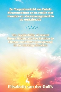 The Applicability of several Stress Models and the Relation to Change and Stress management in the Working Situation - Elisabeth van der Gulik