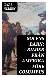 Solens Barn: Bilder från Amerika före Columbus - Carl Nissen