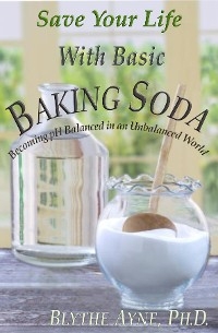 Save Your Life with Basic Baking Soda -  Blythe Ayne