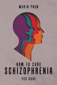 How to Cure Schizophrenia -  Marin Paun