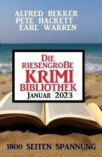 Die riesengroße Krimi Bibliothek Januar 2023 - Alfred Bekker, Pete Hackett, Earl Warren