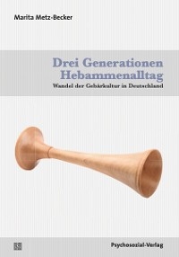 Drei Generationen Hebammenalltag - Marita Metz-Becker