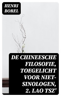 De Chineesche Filosofie, Toegelicht voor niet-Sinologen, 2. Lao Tsz' - Henri Borel