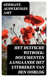 Het Duitsche Witboek: Documenten aangaande het uitbreken van den oorlog - Germany. Auswärtiges Amt