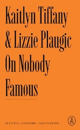 On Nobody Famous -  Lizzie Plaugic,  Kaitlyn Tiffany