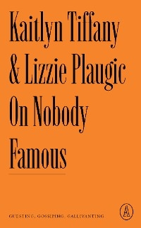 On Nobody Famous -  Lizzie Plaugic,  Kaitlyn Tiffany