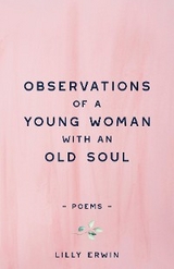 Observations Of A Young Woman With An Old Soul -  Lilly Erwin