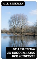 De afsluiting en droogmaking der Zuiderzee - A. A. Beekman