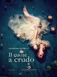 Il cuore a crudo - Caterina Rizzelli