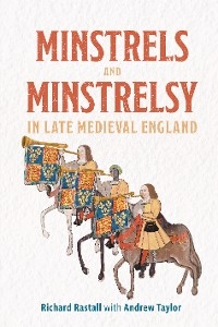 Minstrels and Minstrelsy in Late Medieval England -  Richard Rastall