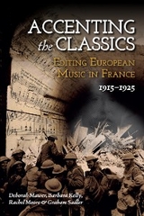 Accenting the Classics: Editing European Music in France, 1915-1925 -  Barbara L. Kelly,  Deborah Mawer,  Rachel Moore,  Graham Sadler