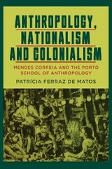 Anthropology, Nationalism and Colonialism -  Patricia Ferraz de Matos