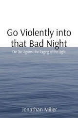 Go Violently into that Bad Night -  Jonathan T Miller