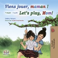 Viens jouer, maman ! Let’s Play, Mom! - Shelley Admont,  KidKiddos Books