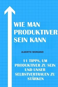 Wie Man Produktiver Sein Kann - Alberto Moriano Uceda