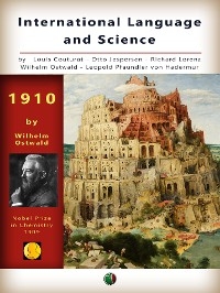 International Language and Science - Louis Couturat, Otto Jespersen, Richard Lorenz, Wilhelm Ostwald, Leopold Pfaundler Von Hadermur