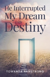 He Interrupted My Dream with Destiny -  Towanda Armstrong