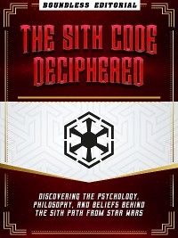 The Sith Code Deciphered: Discovering The Psychology, Philosophy, And Beliefs Behind The Sith Path From Star Wars -  Boundless Editorial