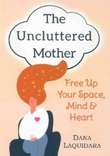 THE UNCLUTTERED MOTHER - Dana Laquidara