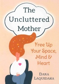 THE UNCLUTTERED MOTHER - Dana Laquidara