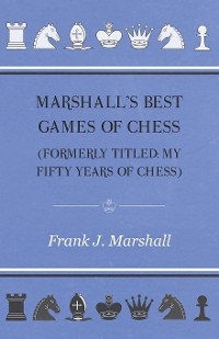 Marshall's Best Games of Chess - Frank J. Marshall