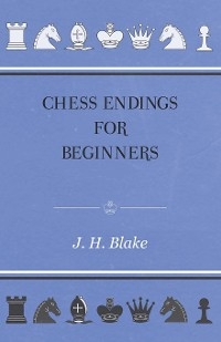 Chess Endings for Beginners - J. H. Blake