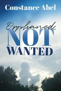 Orphaned, Not Wanted - Constance Abel