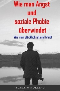 Wie man Angst und soziale Phobie überwindet - Alberto Moriano Uceda