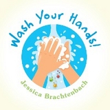 Wash Your Hands! -  Jessica Brachtenbach