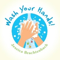 Wash Your Hands! -  Jessica Brachtenbach