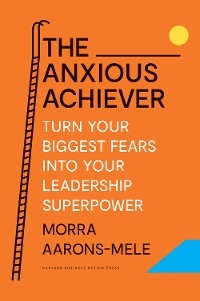 The Anxious Achiever - Morra Aarons-Mele