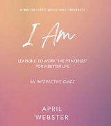 I AM - Learning To Work 'The Principles' For a Better Life - April Webster