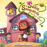 Sadie Sasquatch Goes to School - C. James Sweeney