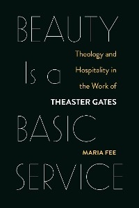 Beauty Is a Basic Service: Theology and Hospitality in the Work of Theaster Gates -  Maria Fee