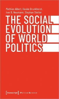 The Social Evolution of World Politics - Mathias Albert, Hauke Brunkhorst, Iver B. Neumann, Stephan Stetter