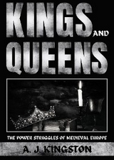 Kings And Queens : The Power Struggles Of Medieval Europe -  A.J. Kingston