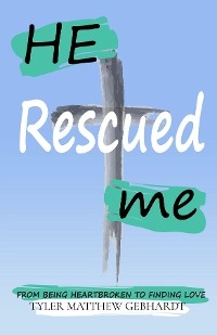 HE RESCUED ME - Tyler M Gebhardt