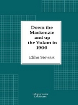 Down the Mackenzie and up the Yukon in 1906 - Elihu Stewart