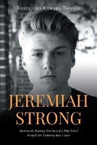 Jeremiah Strong: Based on the Inspiring True Story of a High School Football Star Tackled by Bone Cancer -  Rusty and Kendra Thomas