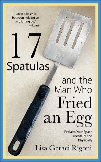 17 Spatulas and the Man Who Fried an Egg - Lisa Geraci Rigoni