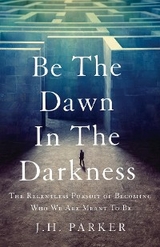 Be The Dawn In The Darkness - J.H. Parker